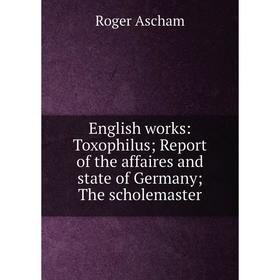 Книга English works: Toxophilus; Report of the affaires and state of Germany; The scholemaster
Книга English works: Toxophilus; Report of the affaires and state of Germany; The scholemaster