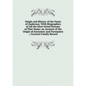 Книга Origin and History of the Name of Anderson: With Biographies of All the Most Noted Persons of That Name; an Account of the Origin of Surnames an
Книга Origin and History of the Name of Anderson: With Biographies of All the Most Noted Persons of That Name; an Account of the Origin of Surnames an