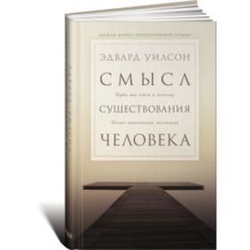 Смысл существования человека. Куда мы идем и почему. новое понимание эволюции. Уилсон Э.
Смысл существования человека. Куда мы идем и почему. новое понимание эволюции. Уилсон Э.