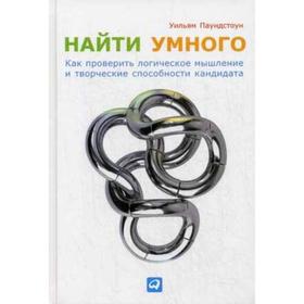 Найти умного. Как проверить логическое мышление и творческие способности кандидат. Паундстоун У.
Найти умного. Как проверить логическое мышление и творческие способности кандидат. Паундстоун У.