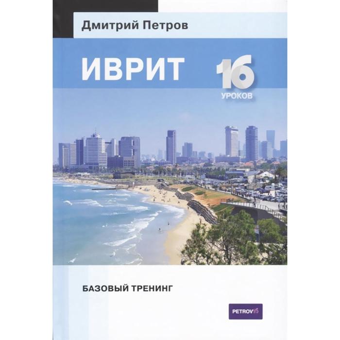 Иврит. 16 уроков. Базовый тренинг. Петров Д.
Иврит. 16 уроков. Базовый тренинг. Петров Д.