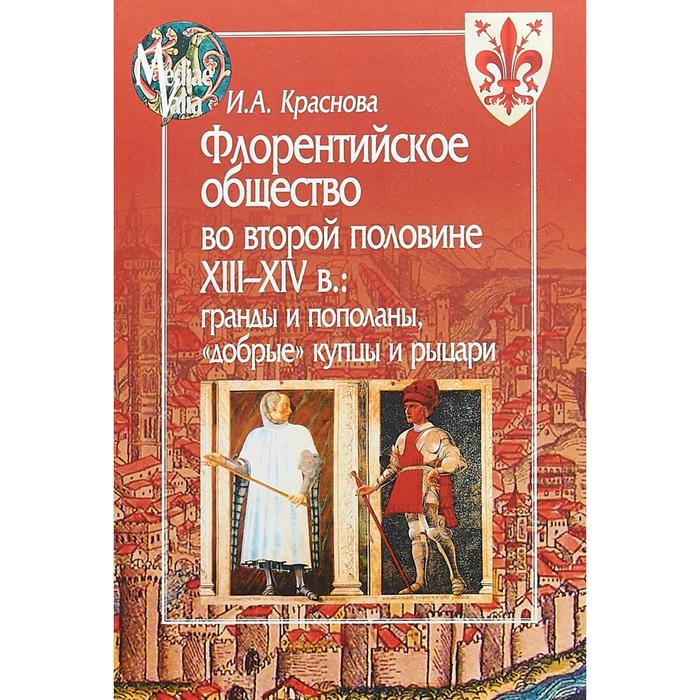 Ирина Краснова: Флорентийское общество во второй половине XIII-XIV в. Гранды и пополаны, «добрые» купцы и рыцари
Ирина Краснова: Флорентийское общество во второй половине XIII-XIV в. Гранды и пополаны, «добрые» купцы и рыцари