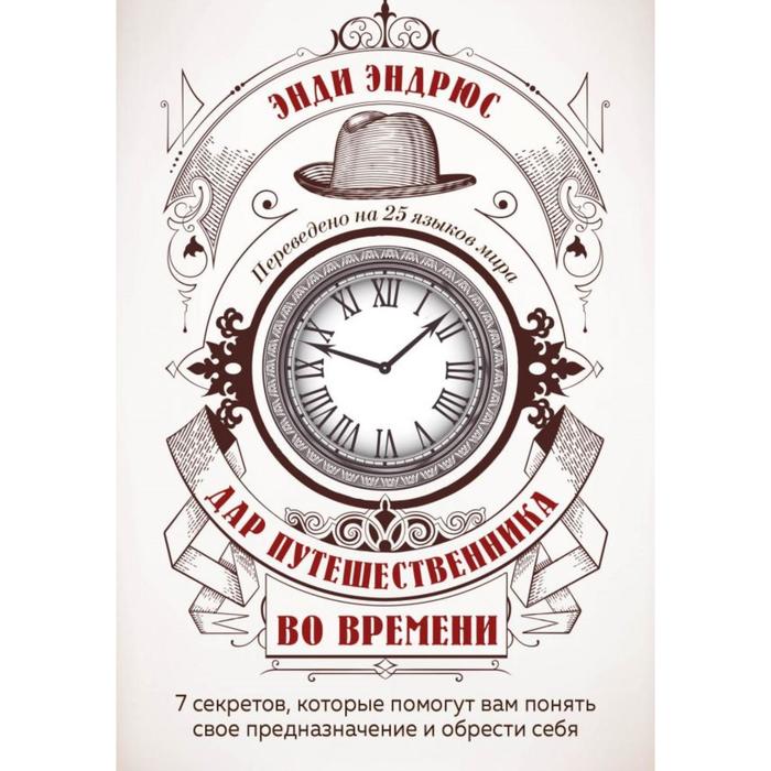 Дар путешественника во времени. 7 секретов, которые помогут вам понять свое предназначение и обрести себя. Эндрюс Э.
Дар путешественника во времени. 7 секретов, которые помогут вам понять свое предназначение и обрести себя. Эндрюс Э.