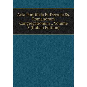 Книга Acta Pontificia Et Decreta Ss. Romanorum Congregationum., Volume 5 (Italian Edition)
Книга Acta Pontificia Et Decreta Ss. Romanorum Congregationum., Volume 5 (Italian Edition)