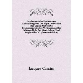 Книга Mathematische Und Genaue Abhandlung Von Der Figur Und Grösse Der Orden: Wobey Die Bewundernswürdige Verlängerung Der Mittags-Linie Des Königlich
Книга Mathematische Und Genaue Abhandlung Von Der Figur Und Grösse Der Orden: Wobey Die Bewundernswürdige Verlängerung Der Mittags-Linie Des Königlich