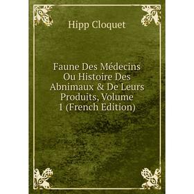 Книга Faune Des Médecins Ou Histoire Des Abnimaux & De Leurs Produits, Volume 1 (French Edition)
Книга Faune Des Médecins Ou Histoire Des Abnimaux & De Leurs Produits, Volume 1 (French Edition)