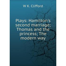 Книга Plays: Hamilton's second marriage; Thomas and the princess; The modern way
Книга Plays: Hamilton's second marriage; Thomas and the princess; The modern way