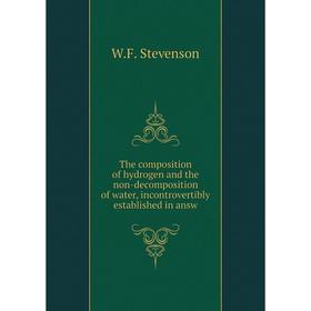 Книга The composition of hydrogen and the non-decomposition of water, incontrovertibly established in answ
Книга The composition of hydrogen and the non-decomposition of water, incontrovertibly established in answ