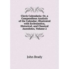 Книга Clavis Calendaria: Or, a Compendious Analysis of the Calendar; Illustrated with Ecclesiastica, Historical, and Classical Anecdotes, Volume 2
Книга Clavis Calendaria: Or, a Compendious Analysis of the Calendar; Illustrated with Ecclesiastica, Historical, and Classical Anecdotes, Volume 2