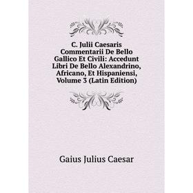 Книга C. Julii Caesaris Commentarii De Bello Gallico Et Civili: Accedunt Libri De Bello Alexandrino, Africano, Et Hispaniensi, Volume 3 (Latin Edition
Книга C. Julii Caesaris Commentarii De Bello Gallico Et Civili: Accedunt Libri De Bello Alexandrino, Africano, Et Hispaniensi, Volume 3 (Latin Edition