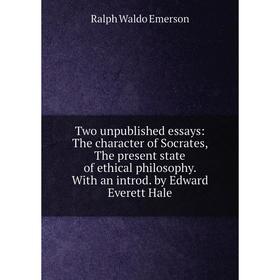 Книга Two unpublished essays: The character of Socrates, The present state of ethical philosophy. With an introd. by Edward Everett Hale
Книга Two unpublished essays: The character of Socrates, The present state of ethical philosophy. With an introd. by Edward Everett Hale