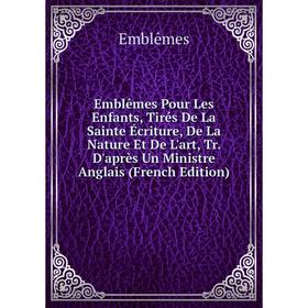 Книга Emblêmes Pour Les Enfants, Tirés De La Sainte Écriture, De La Nature Et De L'art, Tr. D'après Un Ministre Anglais (French Edition)
Книга Emblêmes Pour Les Enfants, Tirés De La Sainte Écriture, De La Nature Et De L'art, Tr. D'après Un Ministre Anglais (French Edition)