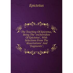 Книга The Teaching Of Epictetus, Being The encheiridion Of Epictetus, With Selections From The dissertations And fragments
Книга The Teaching Of Epictetus, Being The encheiridion Of Epictetus, With Selections From The dissertations And fragments