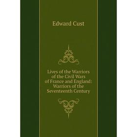 Книга Lives of the Warriors of the Civil Wars of France and England: Warriors of the Seventeenth Century
Книга Lives of the Warriors of the Civil Wars of France and England: Warriors of the Seventeenth Century