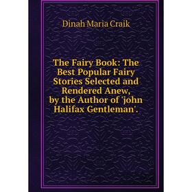 Книга The Fairy Book: The Best Popular Fairy Stories Selected and Rendered Anew, by the Author of 'john Halifax Gentleman'.
Книга The Fairy Book: The Best Popular Fairy Stories Selected and Rendered Anew, by the Author of 'john Halifax Gentleman'.