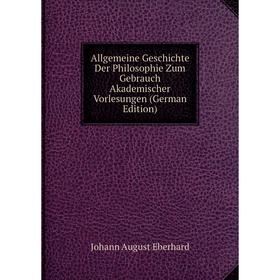 Книга Allgemeine Geschichte Der Philosophie Zum Gebrauch Akademischer Vorlesungen (German Edition)
Книга Allgemeine Geschichte Der Philosophie Zum Gebrauch Akademischer Vorlesungen (German Edition)