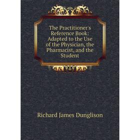 Книга The Practitioner's Reference Book: Adapted to the Use of the Physician, the Pharmacist, and the Student
Книга The Practitioner's Reference Book: Adapted to the Use of the Physician, the Pharmacist, and the Student