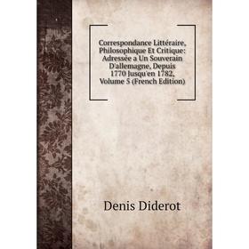 Книга Correspondance Littéraire, Philosophique Et Critique: Adressée a Un Souverain D'allemagne, Depuis 1770 Jusqu'en 1782, Volume 5 (French Edition)
Книга Correspondance Littéraire, Philosophique Et Critique: Adressée a Un Souverain D'allemagne, Depuis 1770 Jusqu'en 1782, Volume 5 (French Edition)
