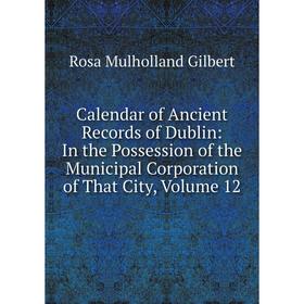 Книга Calendar of Ancient Records of Dublin: In the Possession of the Municipal Corporation of That City, Volume 12
Книга Calendar of Ancient Records of Dublin: In the Possession of the Municipal Corporation of That City, Volume 12