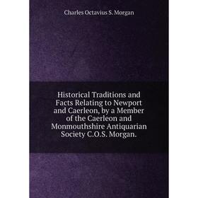Книга Historical Traditions and Facts Relating to Newport and Caerleon, by a Member of the Caerleon and Monmouthshire Antiquarian Society C.O.S. Morga
Книга Historical Traditions and Facts Relating to Newport and Caerleon, by a Member of the Caerleon and Monmouthshire Antiquarian Society C.O.S. Morga