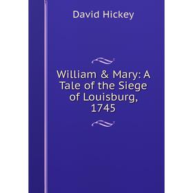 Книга William & Mary: A Tale of the Siege of Louisburg, 1745. David Hickey
Книга William & Mary: A Tale of the Siege of Louisburg, 1745. David Hickey