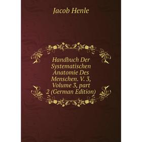 Книга Handbuch Der Systematischen Anatomie Des Menschen. V. 3, Volume 3, part 2 (German Edition). Jacob Henle
Книга Handbuch Der Systematischen Anatomie Des Menschen. V. 3, Volume 3, part 2 (German Edition). Jacob Henle