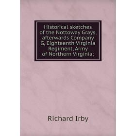 Книга Historical sketches of the Nottoway Grays, afterwards Company G, Eighteenth Virginia Regiment, Army of Northern Virginia;. Richard Irby 
Книга Historical sketches of the Nottoway Grays, afterwards Company G, Eighteenth Virginia Regiment, Army of Northern Virginia;. Richard Irby