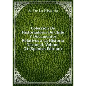 Книга Coleccíon De Historiadores De Chile Y Documentos Relativos a La Historia Nacional, Volume 34 (Spanish Edition). Ac De La Historia
Книга Coleccíon De Historiadores De Chile Y Documentos Relativos a La Historia Nacional, Volume 34 (Spanish Edition). Ac De La Historia