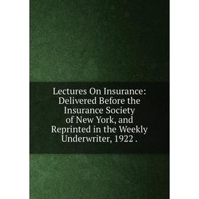 Книга Lectures On Insurance: Delivered Before the Insurance Society of New York, and Reprinted in the Weekly Underwriter, 1922
Книга Lectures On Insurance: Delivered Before the Insurance Society of New York, and Reprinted in the Weekly Underwriter, 1922
