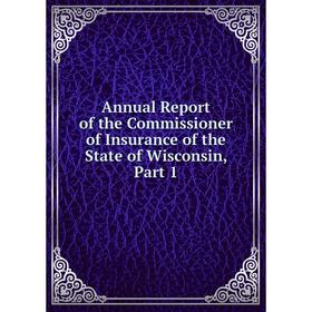 Книга Annual Report of the Commissioner of Insurance of the State of Wisconsin, Part 1
Книга Annual Report of the Commissioner of Insurance of the State of Wisconsin, Part 1