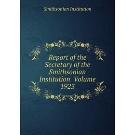 Книга Report of the Secretary of the Smithsonian Institution Volume 1923. Smithsonian Institution
Книга Report of the Secretary of the Smithsonian Institution Volume 1923. Smithsonian Institution