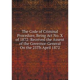 Книга The Code of Criminal Procedure, Being Act No. X of 1872: Received the Assent of the Governor-General On the 25Th April 1872
Книга The Code of Criminal Procedure, Being Act No. X of 1872: Received the Assent of the Governor-General On the 25Th April 1872