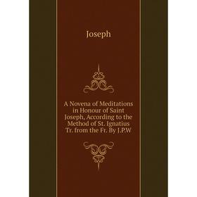 Книга A Novena of Meditations in Honour of Saint Joseph, According to the Method of St. Ignatius Tr. from the Fr. By J.P.W. Joseph
Книга A Novena of Meditations in Honour of Saint Joseph, According to the Method of St. Ignatius Tr. from the Fr. By J.P.W. Joseph