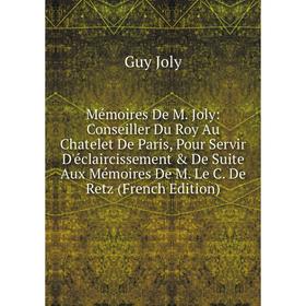 Книга Mémoires De M Joly: Conseiller Du Roy Au Chatelet De Paris, Pour Servir D'éclaircissement De Suite Aux Mémoires De M Le C De Retz n
Книга Mémoires De M Joly: Conseiller Du Roy Au Chatelet De Paris, Pour Servir D'éclaircissement De Suite Aux Mémoires De M Le C De Retz n