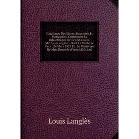 Книга Catalogue Des Livres, Imprimés Et Manuscrits, Composant La Bibliothèque De Feu M. Louis-Mathieu Langlès
Книга Catalogue Des Livres, Imprimés Et Manuscrits, Composant La Bibliothèque De Feu M. Louis-Mathieu Langlès