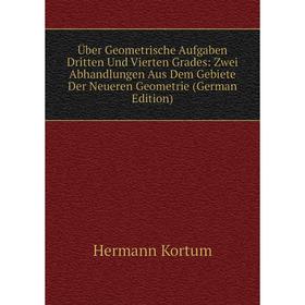 Книга Über Geometrische Aufgaben Dritten Und Vierten Grades: Zwei Abhandlungen Aus Dem Gebiete Der Neueren Geometrie (German Edition). Hermann Kortum
Книга Über Geometrische Aufgaben Dritten Und Vierten Grades: Zwei Abhandlungen Aus Dem Gebiete Der Neueren Geometrie (German Edition). Hermann Kortum