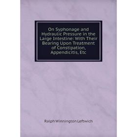 Книга On Syphonage and Hydraulic Pressure in the Large Intestine: With Their Bearing Upon Treatment of Constipation, Appendicitis
Книга On Syphonage and Hydraulic Pressure in the Large Intestine: With Their Bearing Upon Treatment of Constipation, Appendicitis