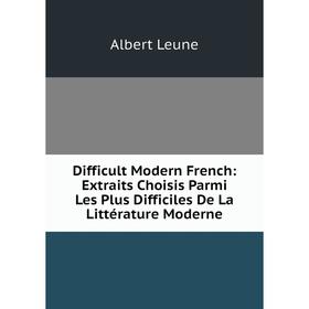 Книга Difficult Modern French: Extraits Choisis Parmi Les Plus Difficiles De La Littérature Moderne. Albert Leune
Книга Difficult Modern French: Extraits Choisis Parmi Les Plus Difficiles De La Littérature Moderne. Albert Leune