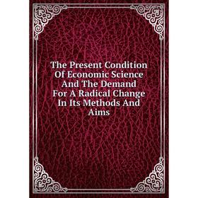 Книга The Present Condition Of Economic Science And The Demand For A Radical Change In Its Methods And Aims
Книга The Present Condition Of Economic Science And The Demand For A Radical Change In Its Methods And Aims