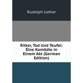Книга Ritter, Tod Und Teufel: Eine Komödie in Einem Akt (German Edition). Rudolph Lothar
Книга Ritter, Tod Und Teufel: Eine Komödie in Einem Akt (German Edition). Rudolph Lothar