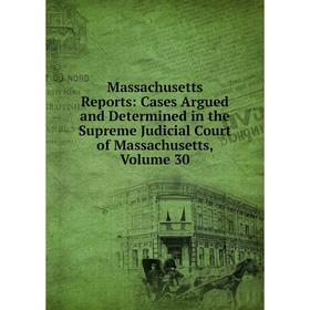 Книга Massachusetts Reports: Cases Argued and Determined in the Supreme Judicial Court of Massachusetts, Volume 30
Книга Massachusetts Reports: Cases Argued and Determined in the Supreme Judicial Court of Massachusetts, Volume 30