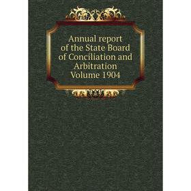 Книга Annual report of the State Board of Conciliation and Arbitration . Volume 1904
Книга Annual report of the State Board of Conciliation and Arbitration . Volume 1904