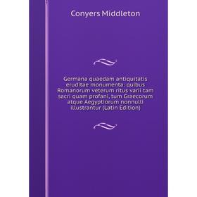 Книга Germana quaedam antiquitatis eruditae monumenta: quibus Romanorum veterum ritus varii tam sacri quam profani, tum Graecorum atque Aegyptiorum no
Книга Germana quaedam antiquitatis eruditae monumenta: quibus Romanorum veterum ritus varii tam sacri quam profani, tum Graecorum atque Aegyptiorum no