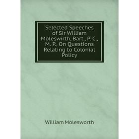 Книга Selected Speeches of Sir William Moleswirth, Bart., P. C., M. P., On Questions Relating to Colonial Policy
Книга Selected Speeches of Sir William Moleswirth, Bart., P. C., M. P., On Questions Relating to Colonial Policy