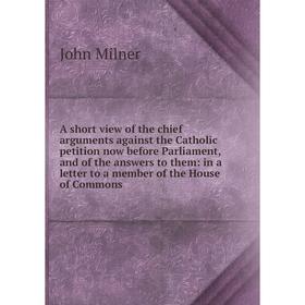 Книга A short view of the chief arguments against the Catholic petition now before Parliament, and of the answers to them: in a letter to a member of
Книга A short view of the chief arguments against the Catholic petition now before Parliament, and of the answers to them: in a letter to a member of