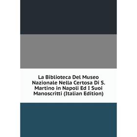 Книга La Biblioteca Del Museo Nazionale Nella Certosa Di S. Martino in Napoli Ed I Suoi Manoscritti
Книга La Biblioteca Del Museo Nazionale Nella Certosa Di S. Martino in Napoli Ed I Suoi Manoscritti