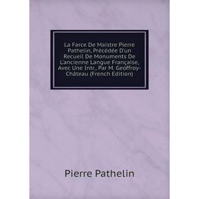Книга La Farce De Maistre Pierre Pathelin, Précédée D'un Recueil De Monuments De L'ancienne Langue Française, Avec Une Intr, Par M. Geoffroy-Château
Книга La Farce De Maistre Pierre Pathelin, Précédée D'un Recueil De Monuments De L'ancienne Langue Française, Avec Une Intr, Par M. Geoffroy-Château