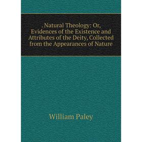 Книга . Natural Theology: Or, Evidences of the Existence and Attributes of the Deity, Collected from the Appearances of Nature
Книга . Natural Theology: Or, Evidences of the Existence and Attributes of the Deity, Collected from the Appearances of Nature