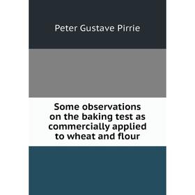 Книга Some observations on the baking test as commercially applied to wheat and flour
Книга Some observations on the baking test as commercially applied to wheat and flour