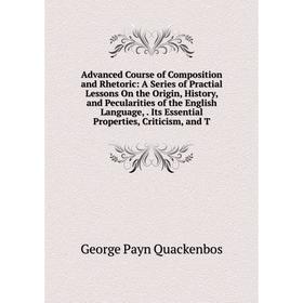 Книга Advanced Course of Composition and Rhetoric: A Series of Practial Lessons On the Origin, History, and Pecularities of the English Language,. Its
Книга Advanced Course of Composition and Rhetoric: A Series of Practial Lessons On the Origin, History, and Pecularities of the English Language,. Its